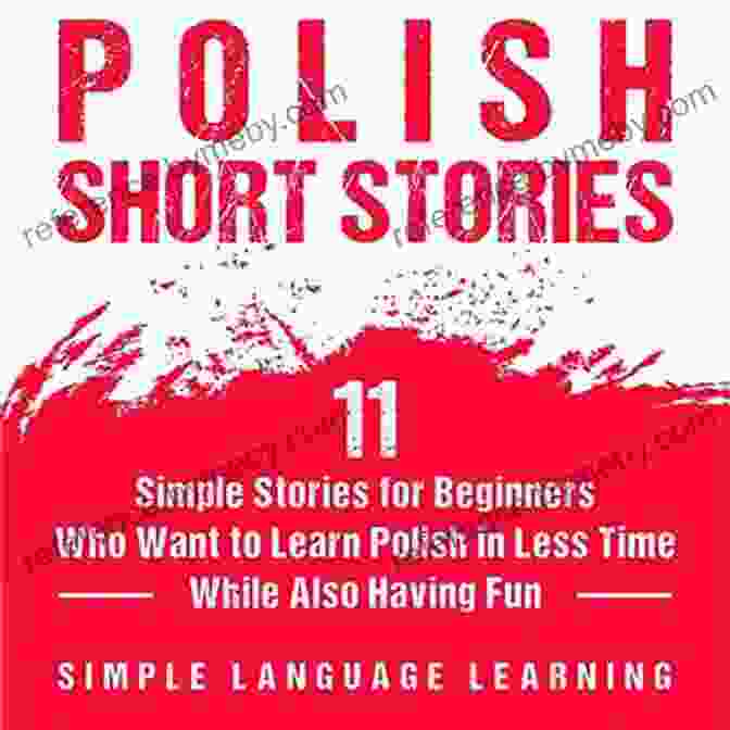 11 Simple Stories For Beginners Who Want To Learn Polish In Less Time While Having Fun Polish Short Stories: 11 Simple Stories For Beginners Who Want To Learn Polish In Less Time While Also Having Fun