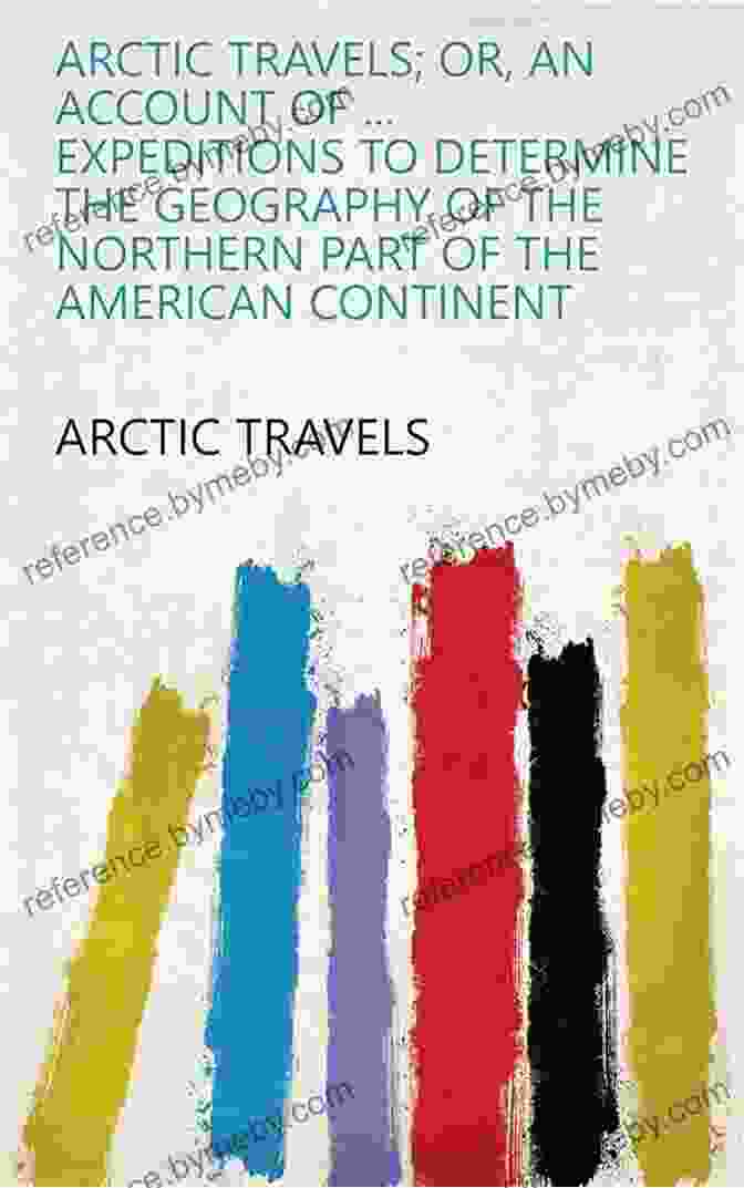 Arctic Travels Or An Account Of Expeditions To Determine The Geography Of The Arctic Travels Or An Account Of Expeditions To Determine The Geography Of The Northern Part Of The American Continent