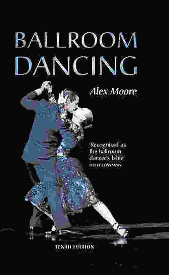 Ballroom Dancing: A Comprehensive Guide To The Art Of Dance By Alex Moore Ballroom Dancing Alex Moore