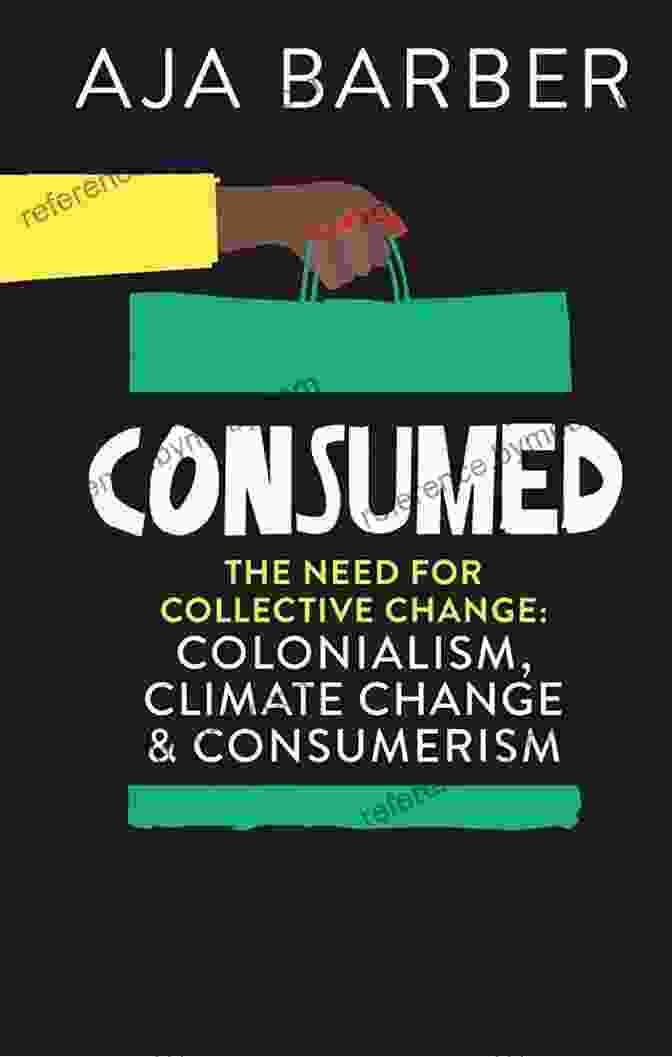 Book Cover Of Colonialism, Climate Change, And Consumerism Consumed: The Need For Collective Change: Colonialism Climate Change And Consumerism