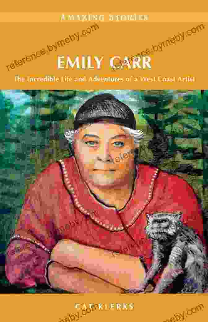 Book Cover Of The Incredible Life And Adventures Of West Coast Artist: Amazing Stories Emily Carr: The Incredible Life And Adventures Of A West Coast Artist (Amazing Stories)