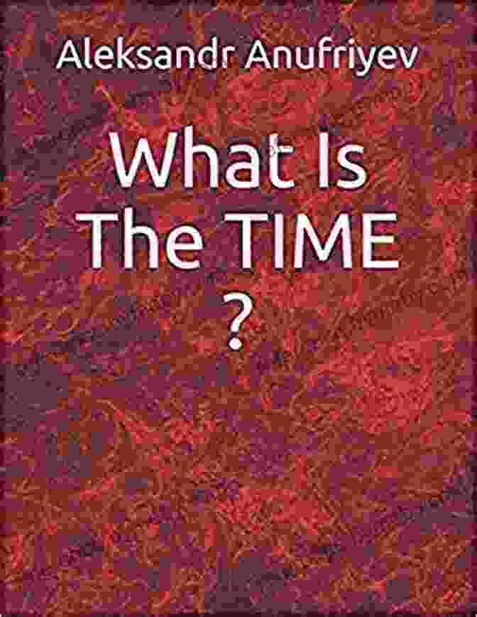 Book Cover Of 'What Is Time?' By Aleksandr Anufriyev What Is The Time ? Aleksandr Anufriyev