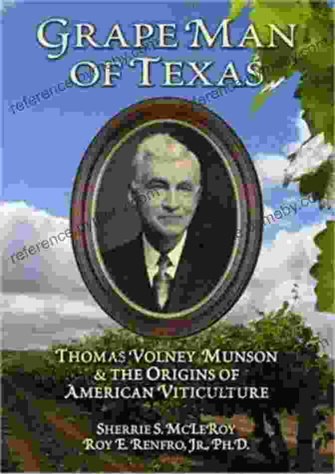 Cover Of The Book 'Thomas Volney Munson And The Origins Of American Viticulture' Grape Man Of Texas: Thomas Volney Munson And The Origins Of American Viticulture