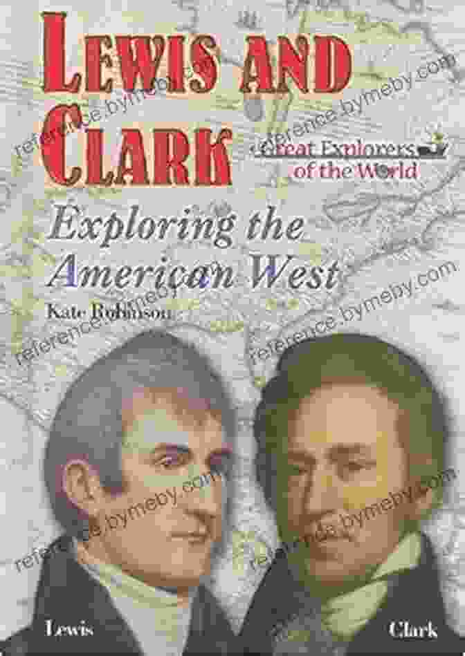 Lewis And Clark Exploring The American West History Of The United States