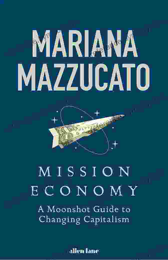 Mission Economy: Moonshot Guide To Changing Capitalism Mission Economy: A Moonshot Guide To Changing Capitalism