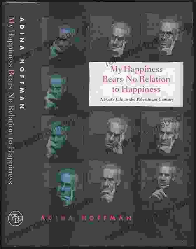 My Happiness Bears No Relation To Happiness Book Cover My Happiness Bears No Relation To Happiness: A Poet S Life In The Palestinian Century