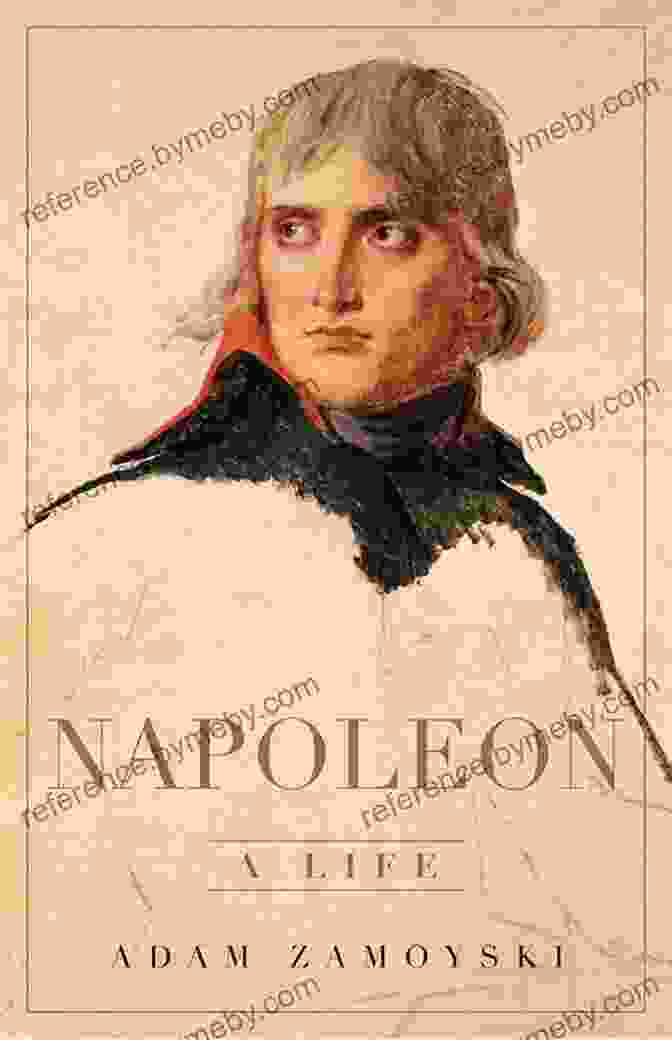 Napoleon: A Life By Adam Zamoyski Napoleon: A Life Adam Zamoyski