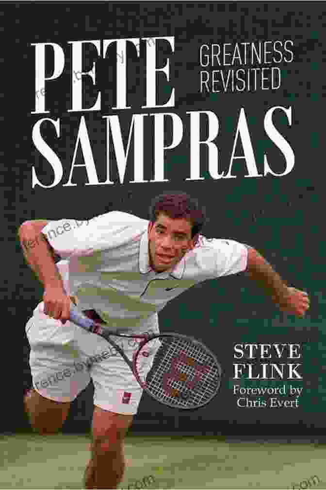 Pete Sampras: Greatness Revisited By Steve Flink Pete Sampras: Greatness Revisited Steve Flink