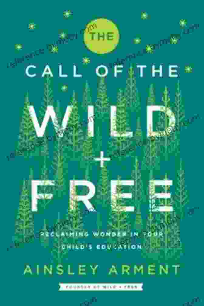 Reclaiming The Wonder In Your Child's Education Book Cover The Call Of The Wild And Free: Reclaiming The Wonder In Your Child S Education A New Way To Homeschool