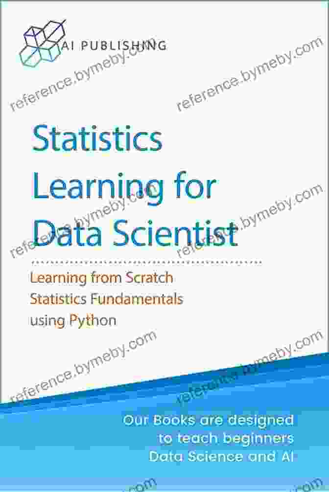 Theory And Applications Of Essential Statistics Concepts Using Python Machine Statistics: Statistics For Beginners In Data Science: Theory And Applications Of Essential Statistics Concepts Using Python (Machine Learning Data Science For Beginners)