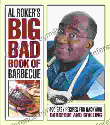 Al Roker S Big Bad Of Barbecue: 100 Easy Recipes For Barbecue And Grilling