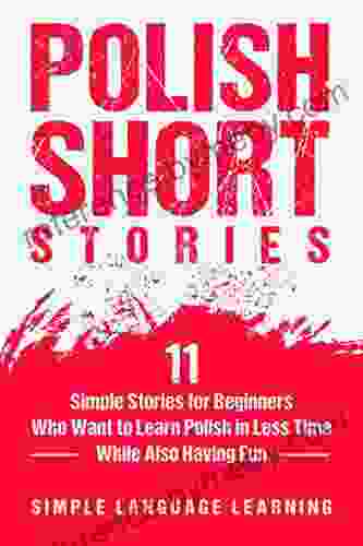 Polish Short Stories: 11 Simple Stories For Beginners Who Want To Learn Polish In Less Time While Also Having Fun