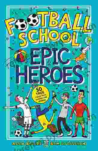 Football School Epic Heroes: 50 True Tales That Shook The World