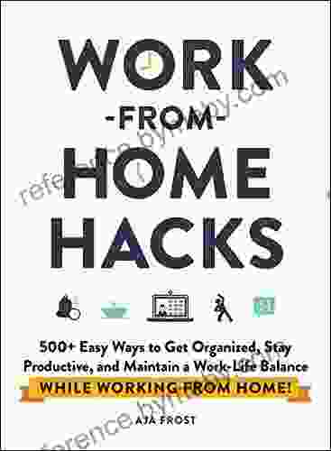 Work from Home Hacks: 500+ Easy Ways to Get Organized Stay Productive and Maintain a Work Life Balance While Working from Home