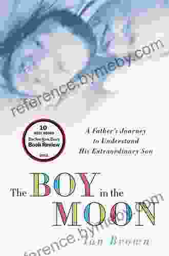 The Boy In The Moon: A Father S Journey To Understand His Extraordinary Son