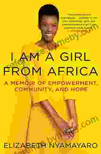 I Am A Girl From Africa: A Memoir Of Empowerment Community And Hope