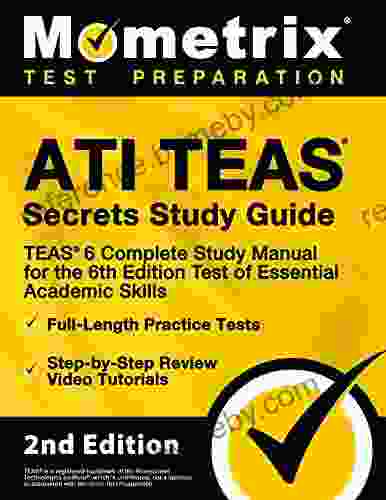 ATI TEAS Secrets Study Guide TEAS 6 Complete Study Manual Full Length Practice Tests Review Video Tutorials For The 6th Edition Test Of Essential Academic Skills: 2nd Edition