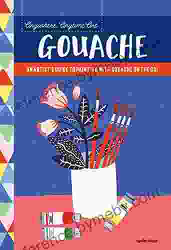 Anywhere Anytime Art: Gouache: An Artist S Guide To Painting With Gouache On The Go