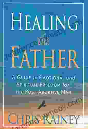 Healing The Father: Emotional And Spiritual Freedom For The Post Abortive Man