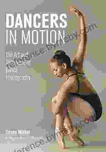 Dancers In Motion: The Art And Technique Of Dance Photography