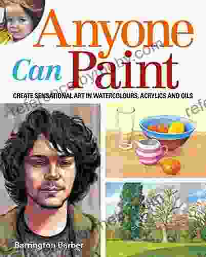 Anyone Can Paint: Create Sensational Art In Oils Acrylics And Watercolours