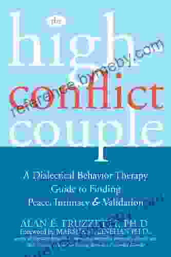 The High Conflict Couple: A Dialectical Behavior Therapy Guide To Finding Peace Intimacy And Validation