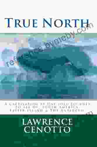 True North: A Captivating 85 Day Solo Journey To All Of South America Easter Island The Antarctic