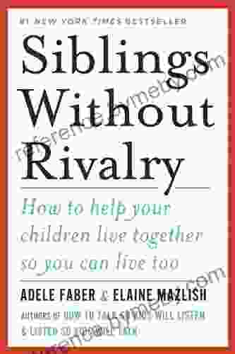 Siblings Without Rivalry: How to Help Your Children Live Together So You Can Live Too