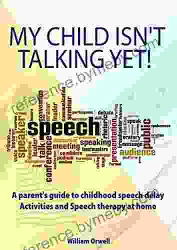 My Child Isn T Talking Yet : For Overcoming Delayed Speech Problems With The Most Effective Activities And A Complete Handbook To Do Speech Therapy At Home From A To Z