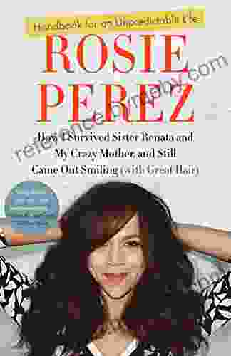 Handbook For An Unpredictable Life: How I Survived Sister Renata And My Crazy Mother And Still Came Out Smiling (with Great Hair)