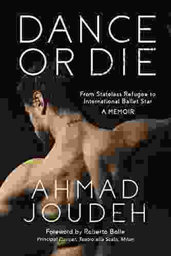 Dance Or Die: From Stateless Refugee To International Ballet Star A MEMOIR