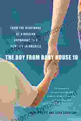 The Boy From Baby House 10: From The Nightmare Of A Russian Orphanage To A New Life In America