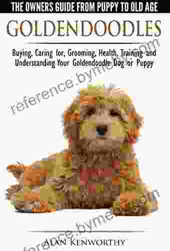 Goldendoodles The Owners Guide from Puppy to Old Age Choosing Caring for Grooming Health Training and Understanding Your Goldendoodle Dog