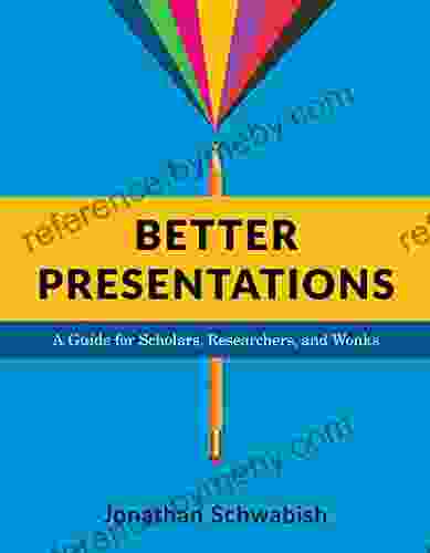 Better Presentations: A Guide for Scholars Researchers and Wonks