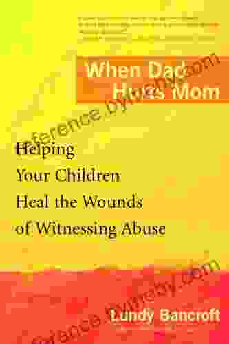 When Dad Hurts Mom: Helping Your Children Heal The Wounds Of Witnessing Abuse