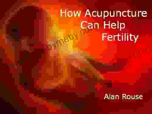 How Acupuncture Can Help Fertility:A Natural Plan For Increasing Fertility Including Diet and Lifestyle