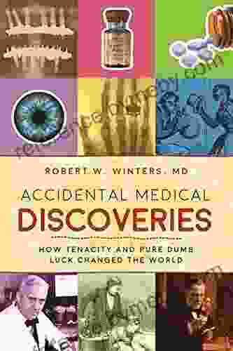 Accidental Medical Discoveries: How Tenacity and Pure Dumb Luck Changed the World