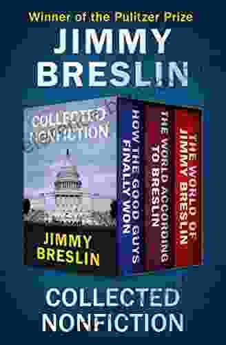 Collected Nonfiction: How The Good Guys Finally Won The World According To Breslin And The World Of Jimmy Breslin