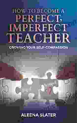 How To Become A Perfect Imperfect Teacher: Growing Your Self Compassion