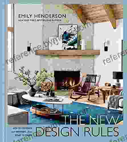 The New Design Rules: How To Decorate And Renovate From Start To Finish: An Interior Design