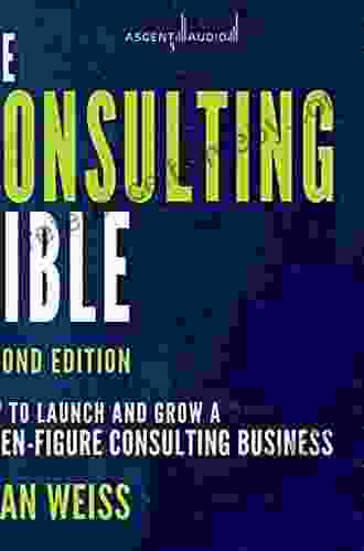 The Consulting Bible: How To Launch And Grow A Seven Figure Consulting Business