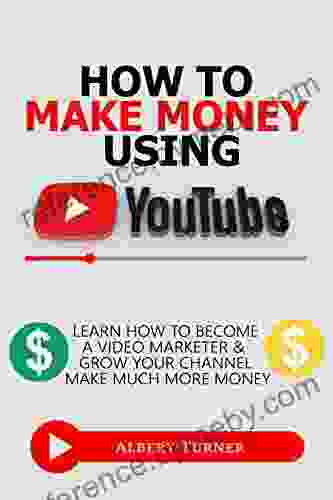 How To Make Money Using YouTube: Learn How To Become A Video Marketer And Grow your Channel and Make Much More Money