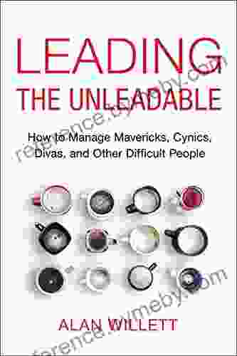 Leading The Unleadable: How To Manage Mavericks Cynics Divas And Other Difficult People