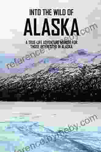 Into The Wild Of Alaska: A True Life Adventure Memoir For Those Interested In Alaska