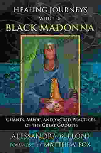 Healing Journeys With The Black Madonna: Chants Music And Sacred Practices Of The Great Goddess