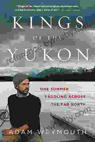 Kings Of The Yukon: One Summer Paddling Across The Far North