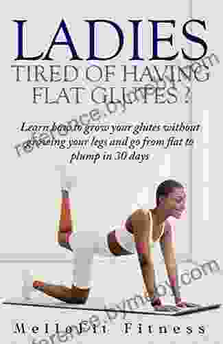 Ladies Tired of Having Flat Glutes?: Learn how to grow your glutes without growing your legs and go from flat to plump in 30 days