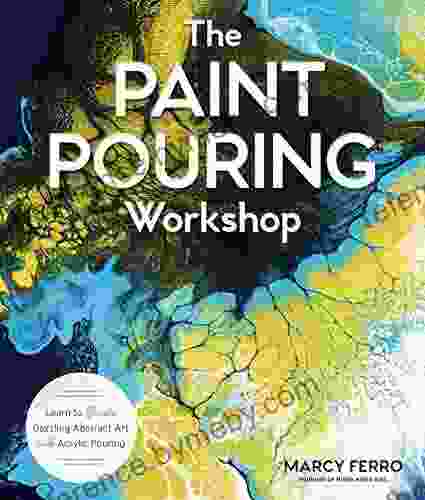 The Paint Pouring Workshop: Learn To Create Dazzling Abstract Art With Acrylic Pouring