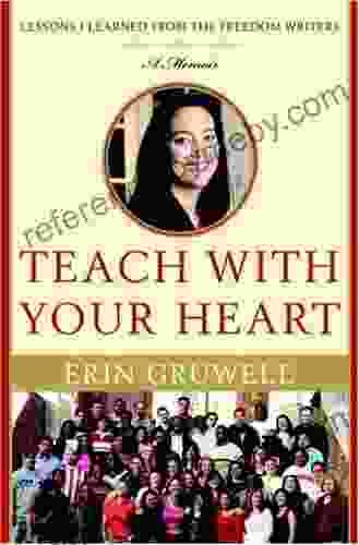 Teach with Your Heart: Lessons I Learned from the Freedom Writers