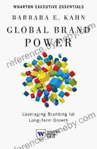 Global Brand Power: Leveraging Branding for Long Term Growth (Wharton Executive Essentials)